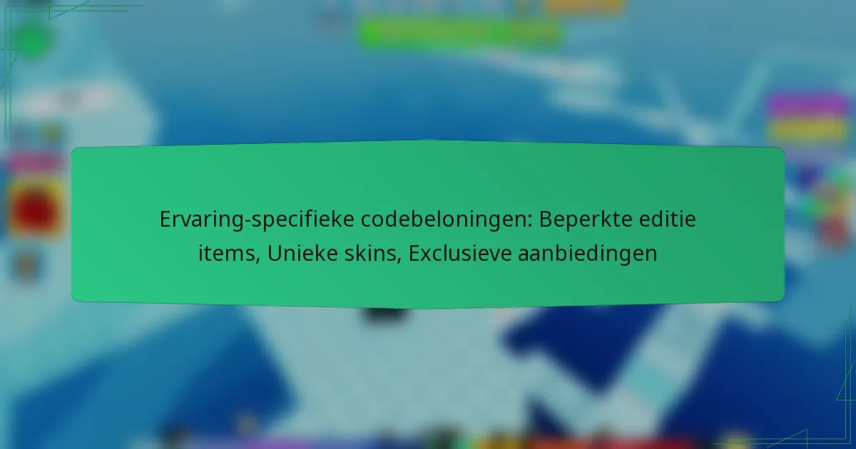 Ervaring-specifieke codebeloningen: Beperkte editie items, Unieke skins, Exclusieve aanbiedingen