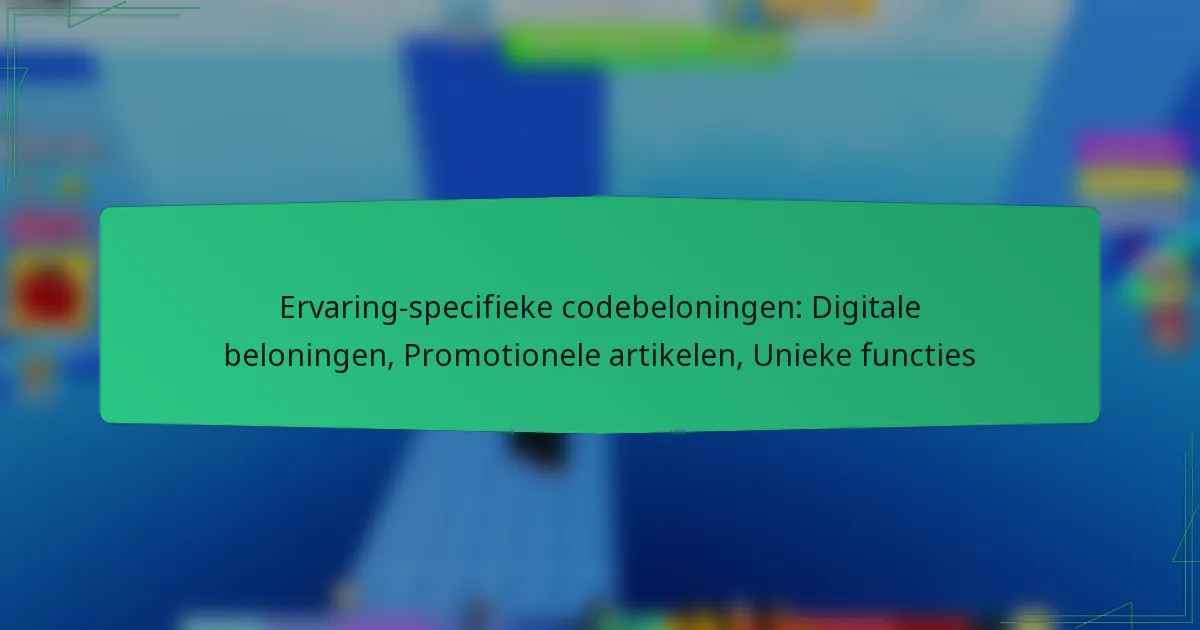 Ervaring-specifieke codebeloningen: Digitale beloningen, Promotionele artikelen, Unieke functies