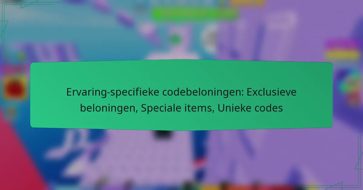 Ervaring-specifieke codebeloningen: Exclusieve beloningen, Speciale items, Unieke codes