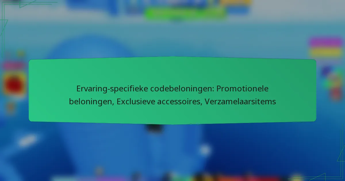 Ervaring-specifieke codebeloningen: Promotionele beloningen, Exclusieve accessoires, Verzamelaarsitems