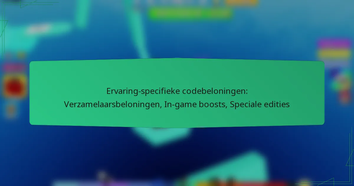 Ervaring-specifieke codebeloningen: Verzamelaarsbeloningen, In-game boosts, Speciale edities