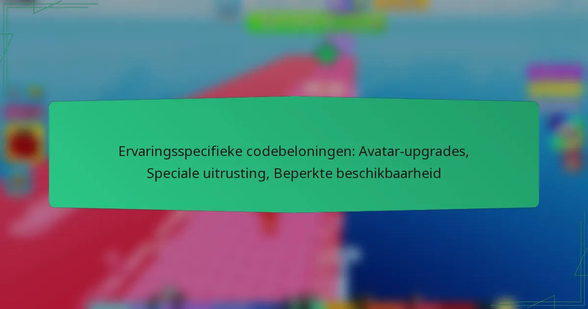 Ervaringsspecifieke codebeloningen: Avatar-upgrades, Speciale uitrusting, Beperkte beschikbaarheid