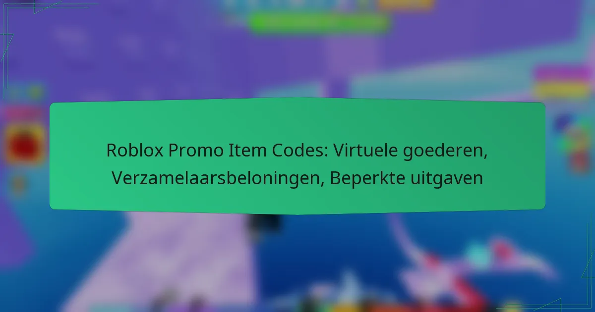 Roblox Promo Item Codes: Virtuele goederen, Verzamelaarsbeloningen, Beperkte uitgaven