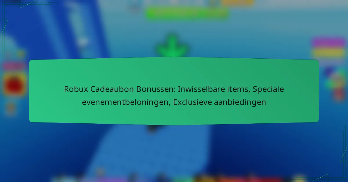 Robux Cadeaubon Bonussen: Inwisselbare items, Speciale evenementbeloningen, Exclusieve aanbiedingen
