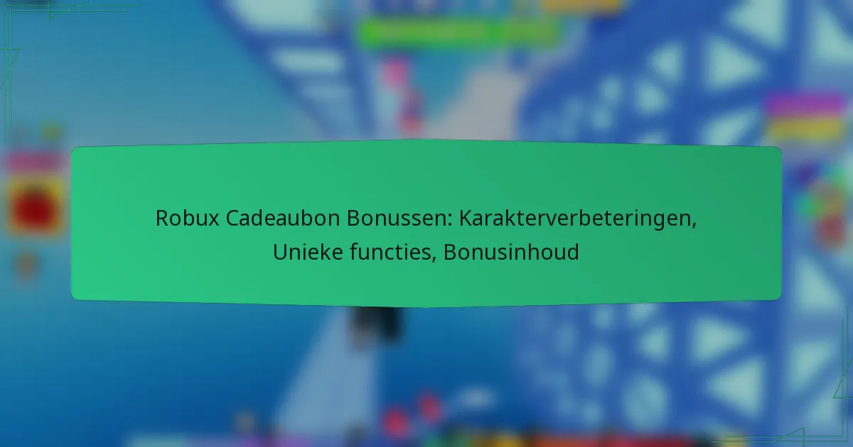 Robux Cadeaubon Bonussen: Karakterverbeteringen, Unieke functies, Bonusinhoud
