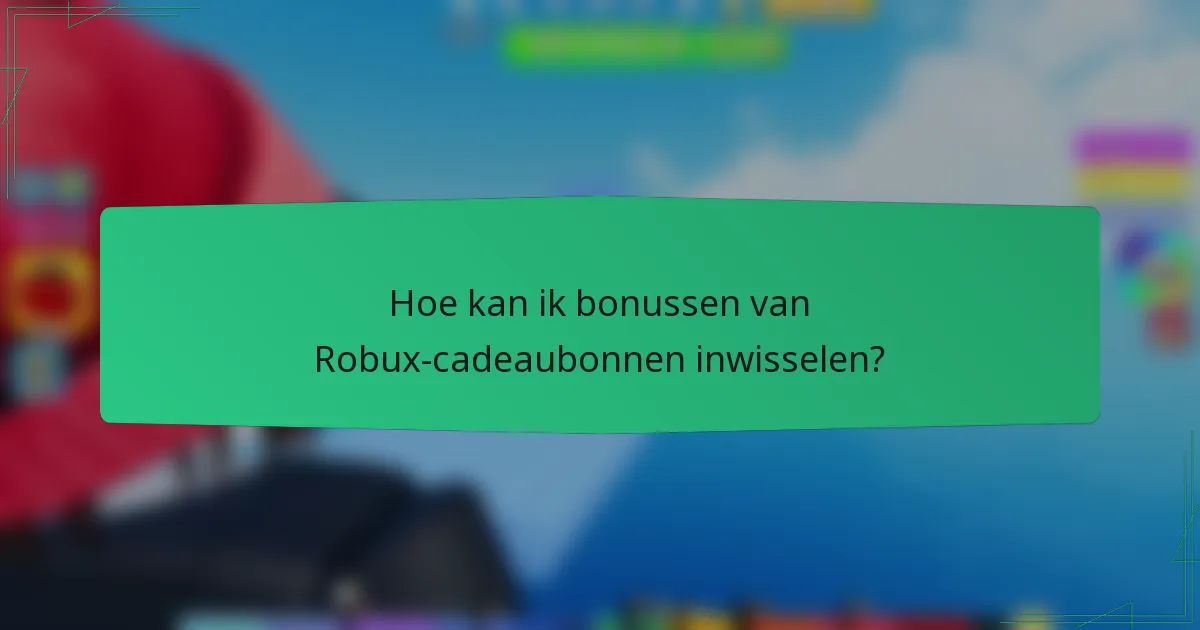 Hoe kan ik bonussen van Robux-cadeaubonnen inwisselen?