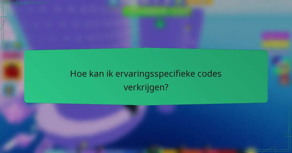 Hoe kan ik ervaringsspecifieke codes verkrijgen?