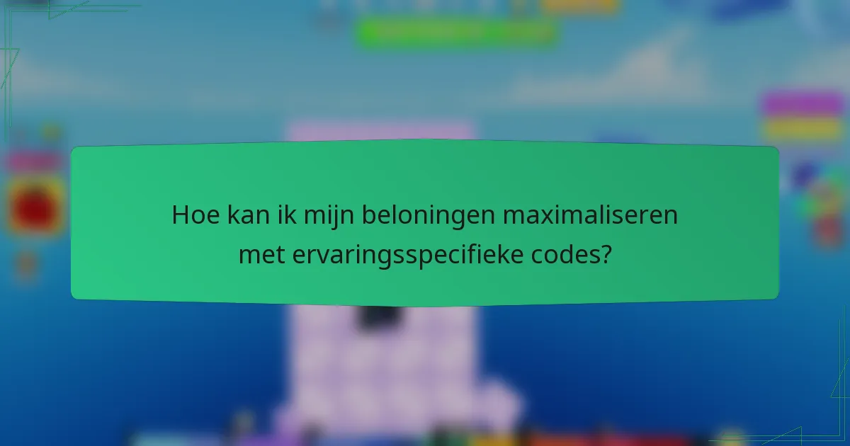 Hoe kan ik mijn beloningen maximaliseren met ervaringsspecifieke codes?