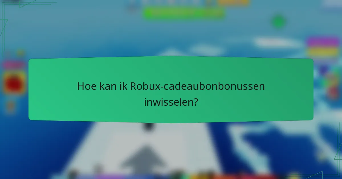 Hoe kan ik Robux-cadeaubonbonussen inwisselen?