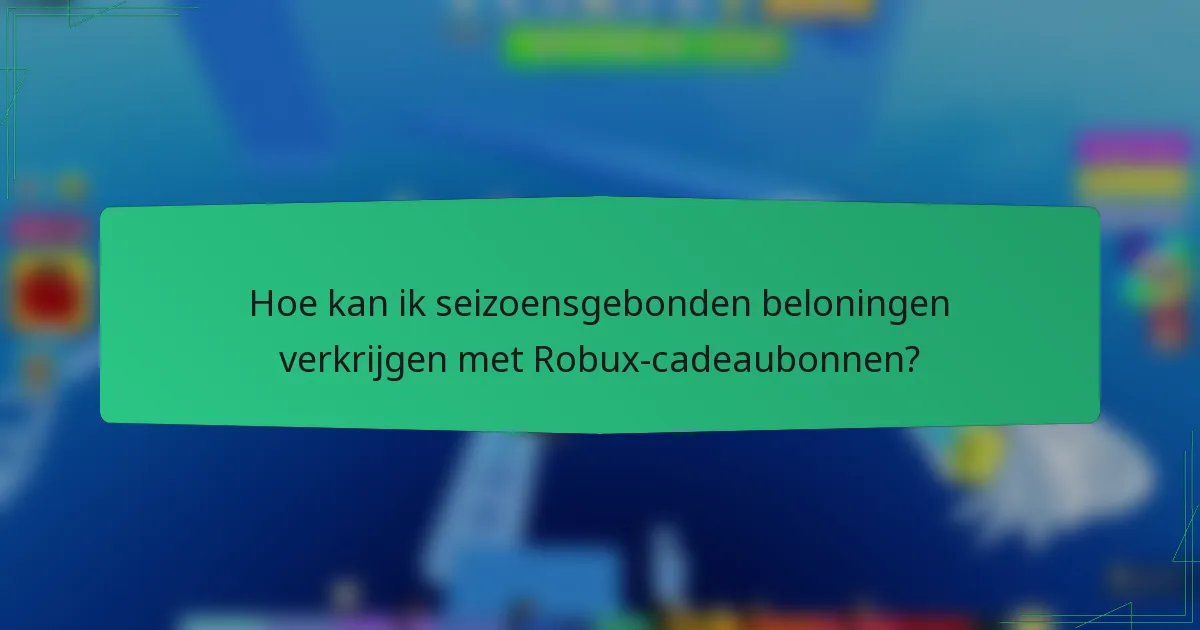 Hoe kan ik seizoensgebonden beloningen verkrijgen met Robux-cadeaubonnen?