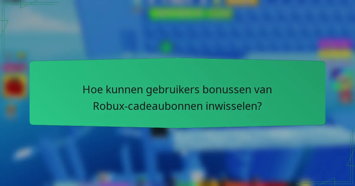 Hoe kunnen gebruikers bonussen van Robux-cadeaubonnen inwisselen?