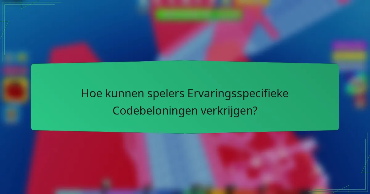 Hoe kunnen spelers Ervaringsspecifieke Codebeloningen verkrijgen?