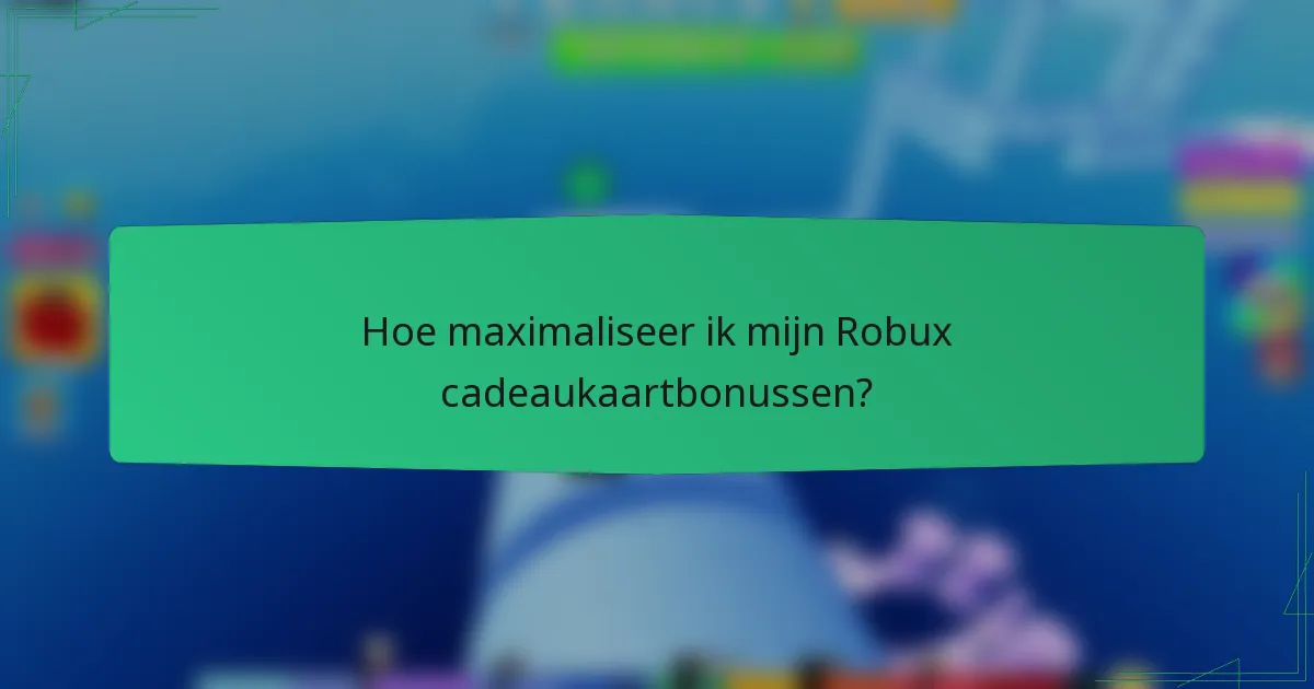 Hoe maximaliseer ik mijn Robux cadeaukaartbonussen?