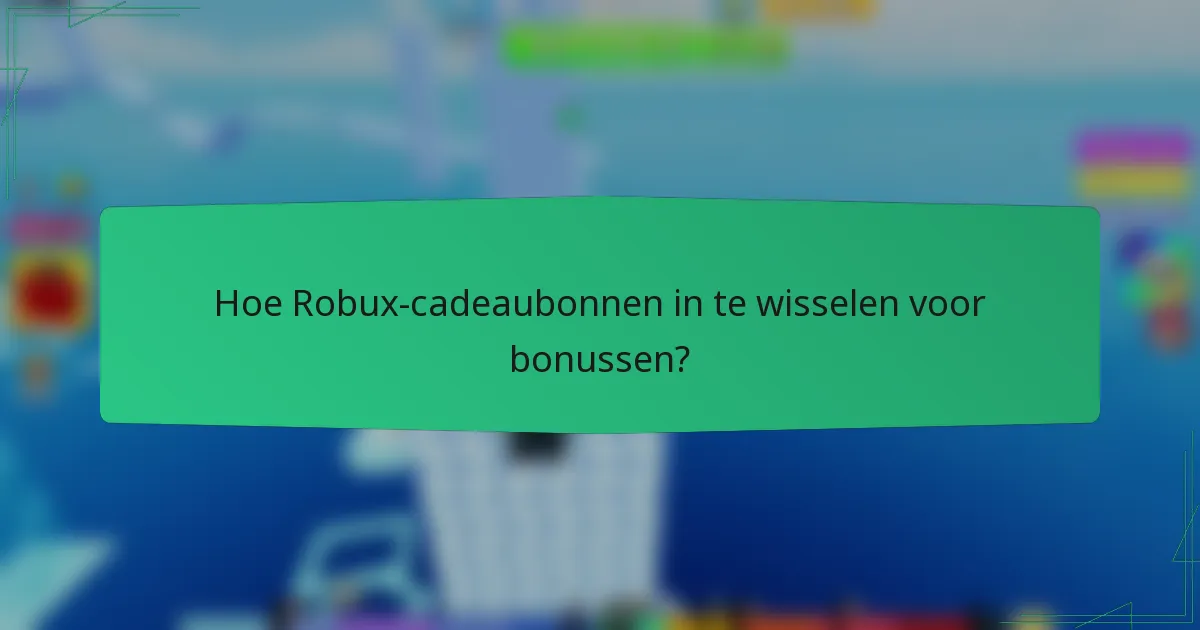 Hoe Robux-cadeaubonnen in te wisselen voor bonussen?