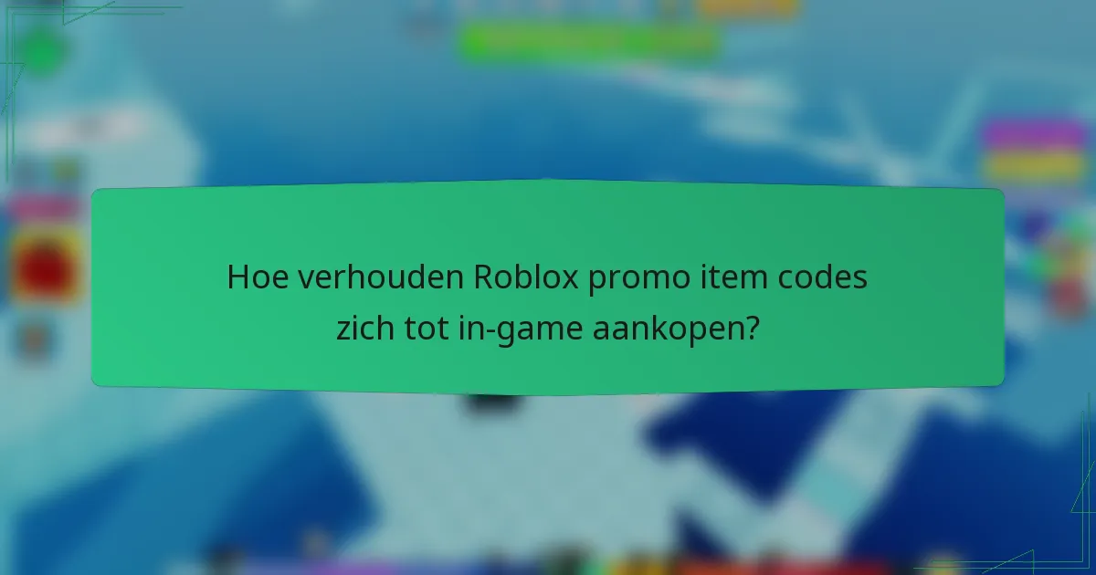 Hoe verhouden Roblox promo item codes zich tot in-game aankopen?