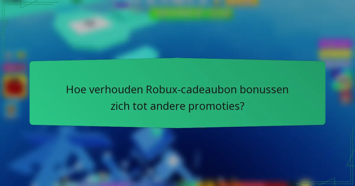 Hoe verhouden Robux-cadeaubon bonussen zich tot andere promoties?