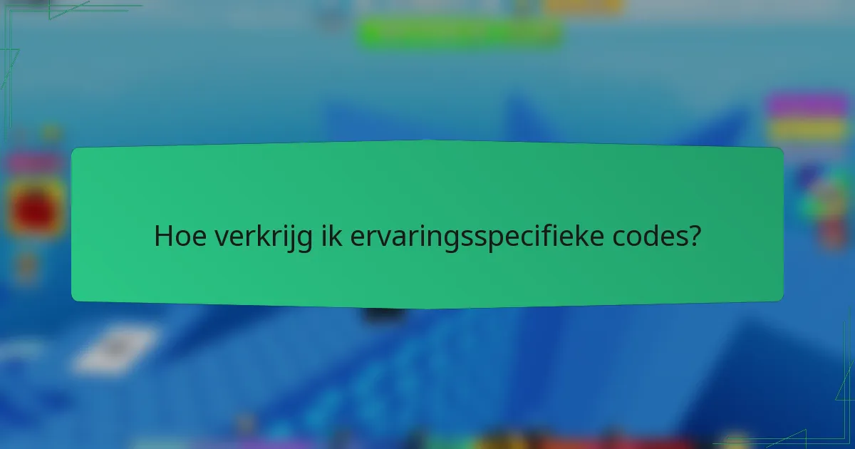 Hoe verkrijg ik ervaringsspecifieke codes?