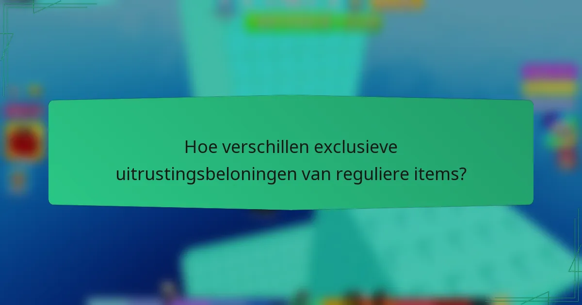 Hoe verschillen exclusieve uitrustingsbeloningen van reguliere items?