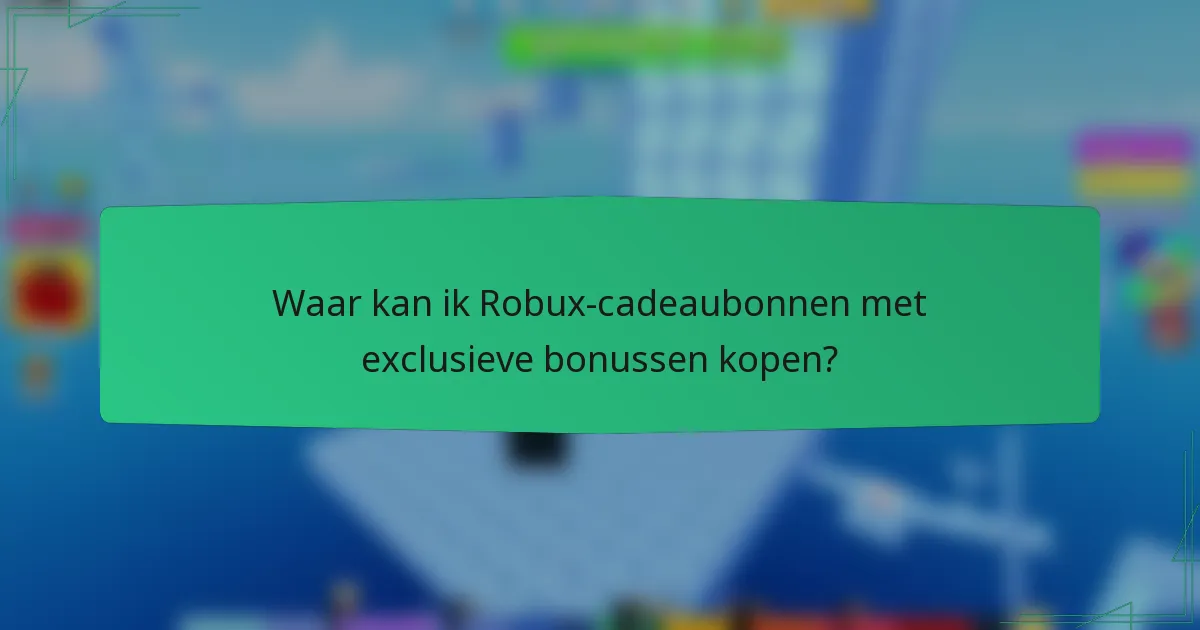 Waar kan ik Robux-cadeaubonnen met exclusieve bonussen kopen?