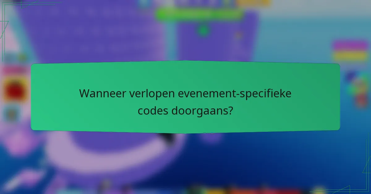 Wanneer verlopen evenement-specifieke codes doorgaans?
