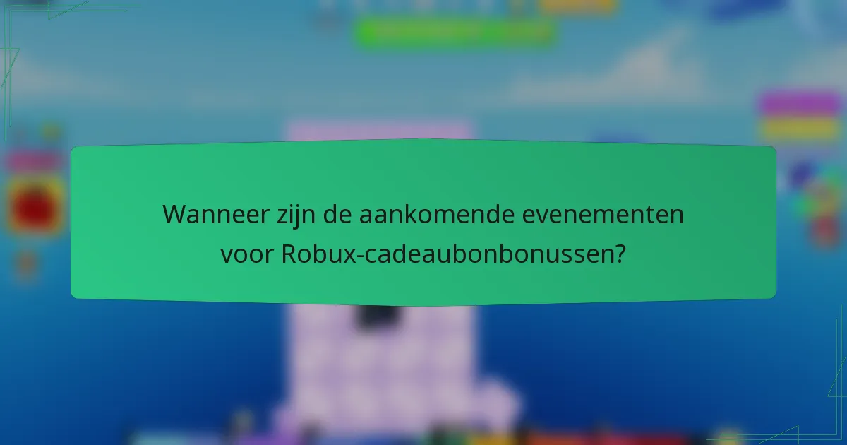 Wanneer zijn de aankomende evenementen voor Robux-cadeaubonbonussen?