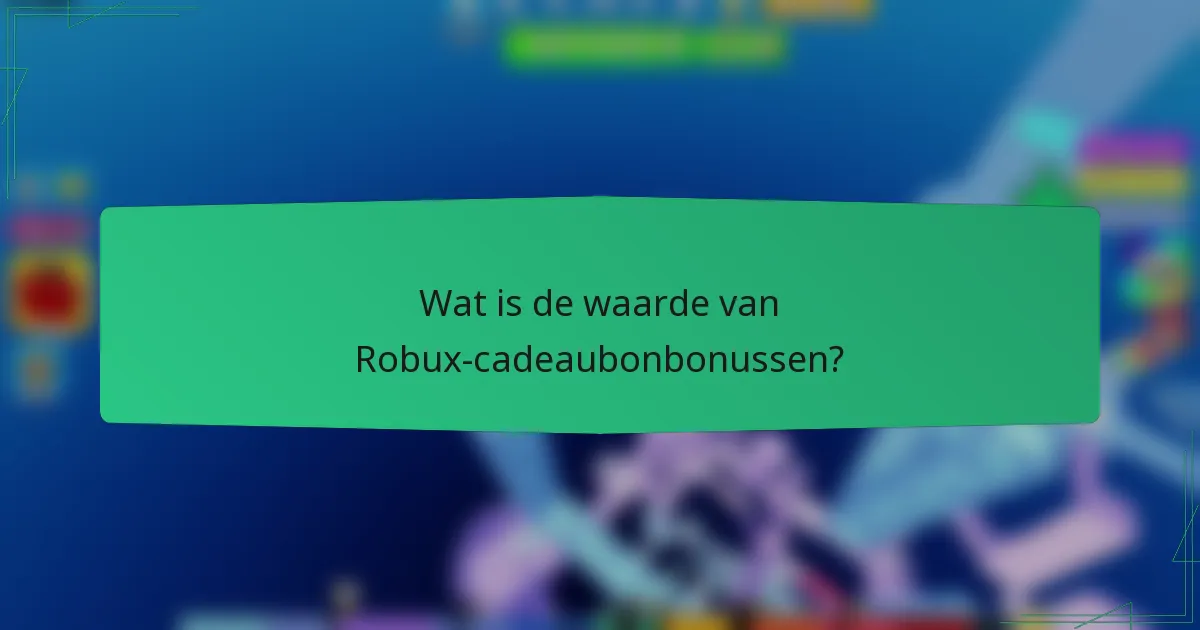 Wat is de waarde van Robux-cadeaubonbonussen?