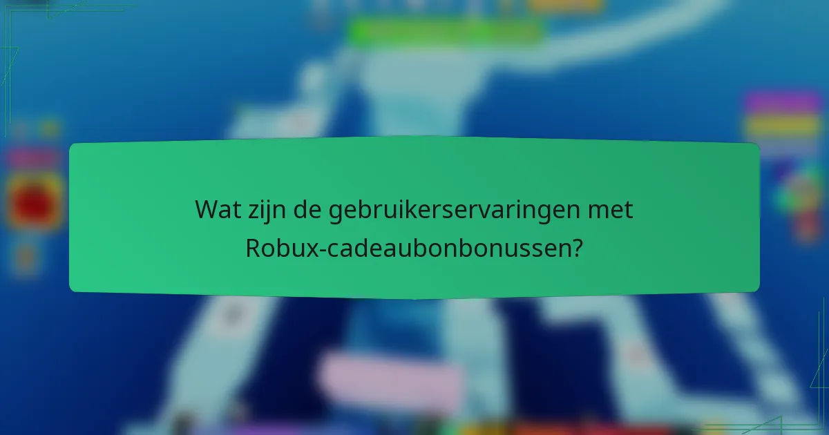 Wat zijn de gebruikerservaringen met Robux-cadeaubonbonussen?