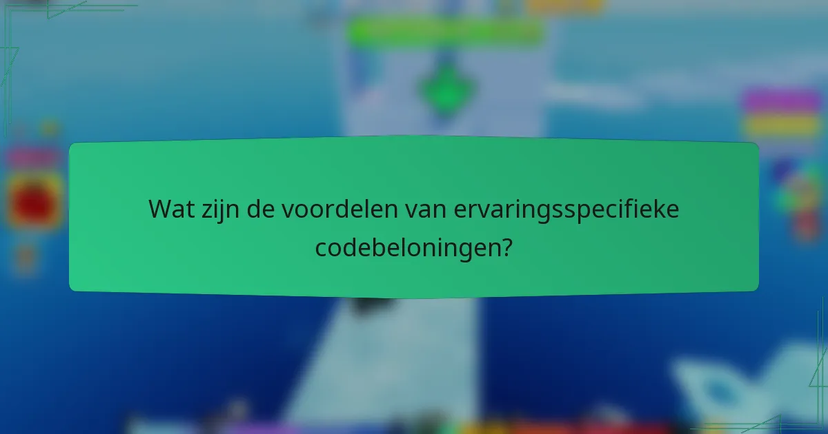 Wat zijn de voordelen van ervaringsspecifieke codebeloningen?