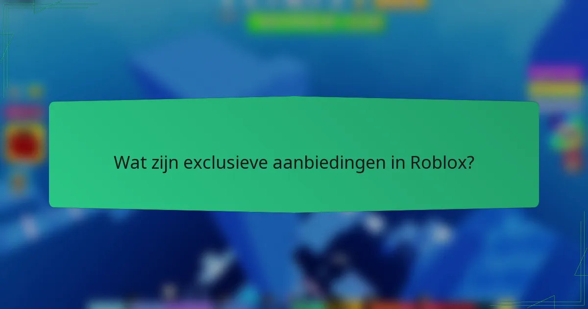 Wat zijn exclusieve aanbiedingen in Roblox?