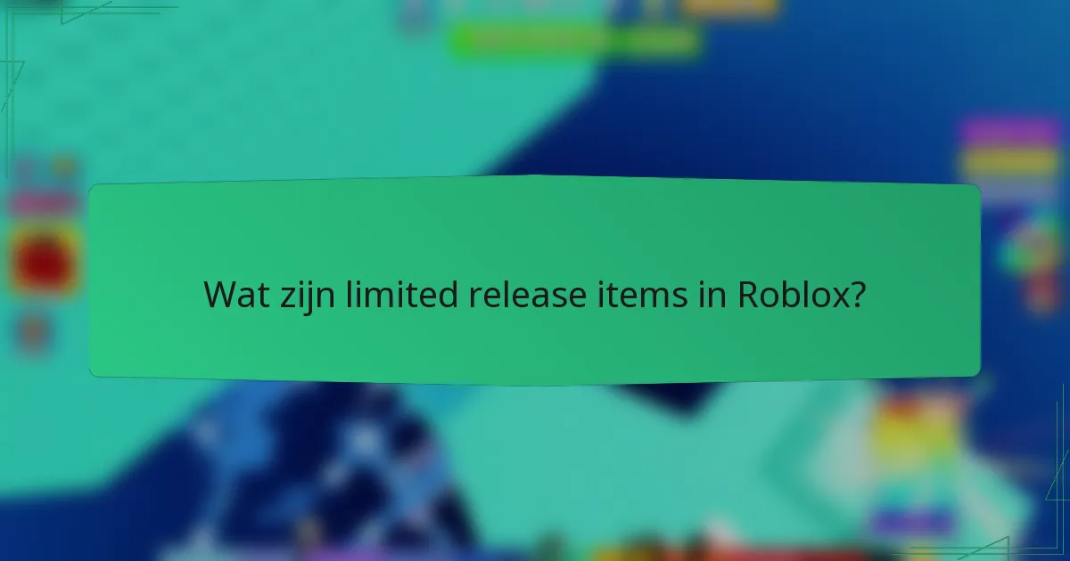 Wat zijn limited release items in Roblox?