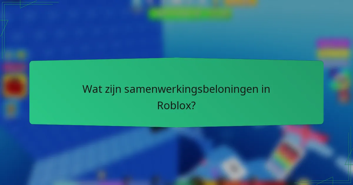 Wat zijn samenwerkingsbeloningen in Roblox?