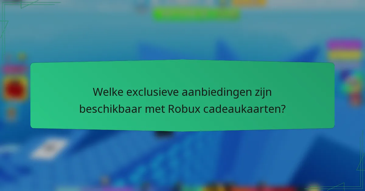 Welke exclusieve aanbiedingen zijn beschikbaar met Robux cadeaukaarten?