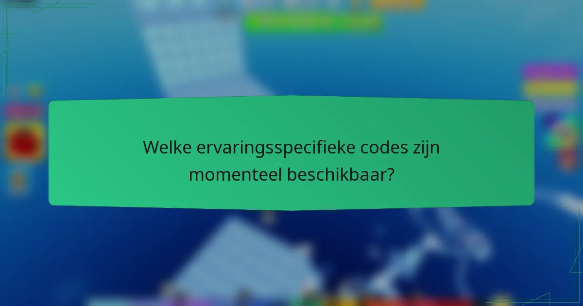 Welke ervaringsspecifieke codes zijn momenteel beschikbaar?