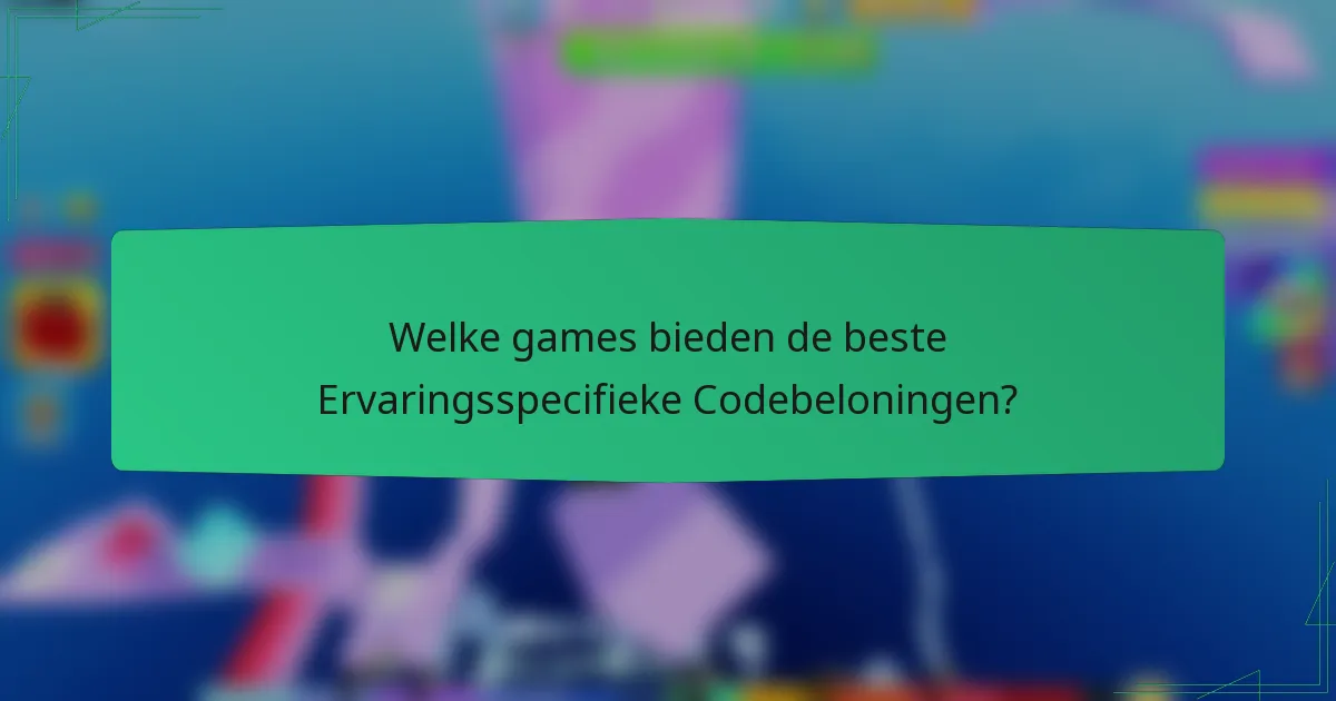 Welke games bieden de beste Ervaringsspecifieke Codebeloningen?