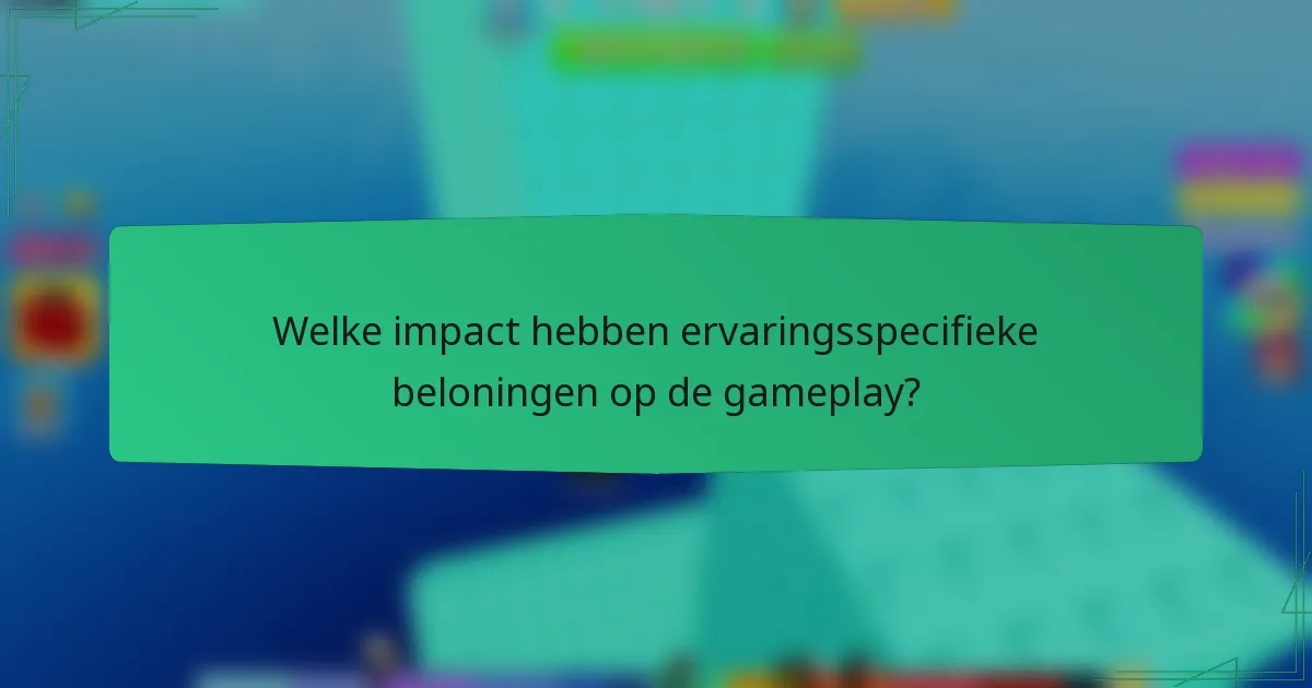 Welke impact hebben ervaringsspecifieke beloningen op de gameplay?