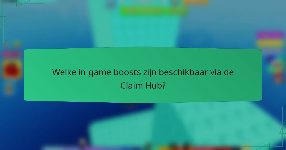 Welke in-game boosts zijn beschikbaar via de Claim Hub?