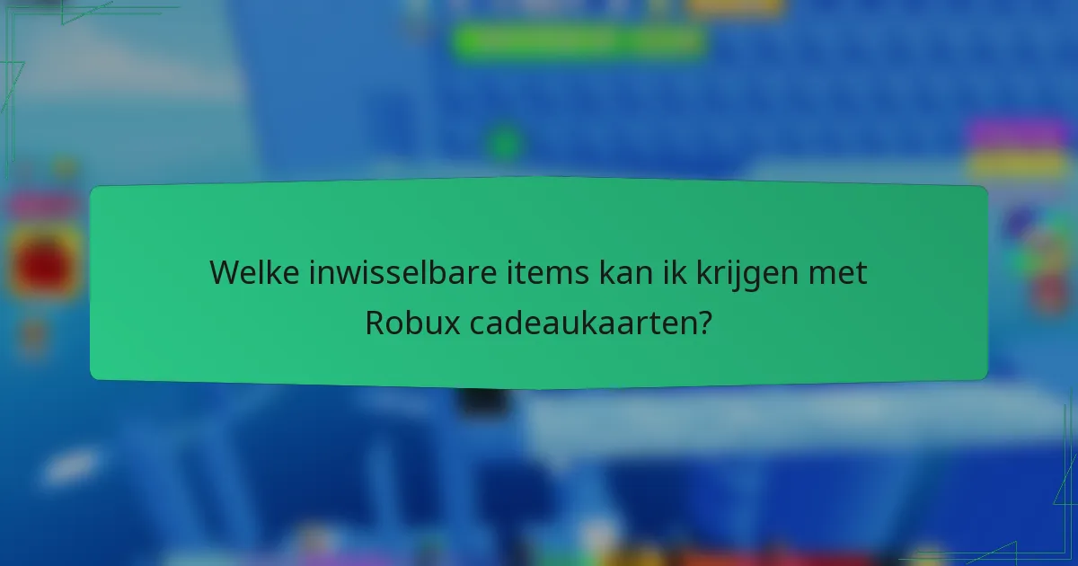Welke inwisselbare items kan ik krijgen met Robux cadeaukaarten?