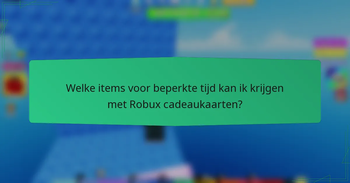 Welke items voor beperkte tijd kan ik krijgen met Robux cadeaukaarten?