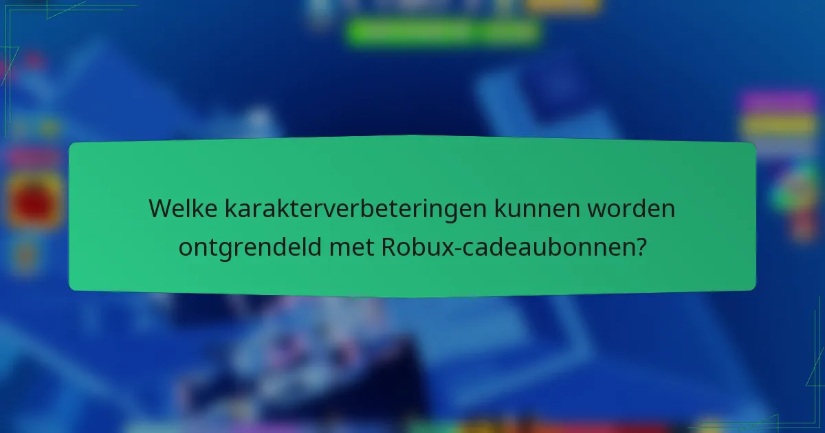 Welke karakterverbeteringen kunnen worden ontgrendeld met Robux-cadeaubonnen?