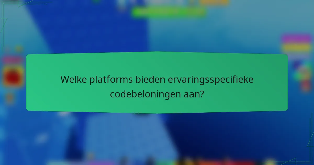 Welke platforms bieden ervaringsspecifieke codebeloningen aan?