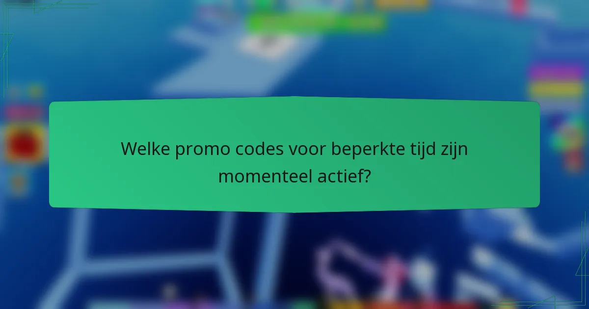 Welke promo codes voor beperkte tijd zijn momenteel actief?