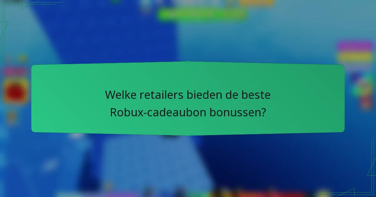 Welke retailers bieden de beste Robux-cadeaubon bonussen?