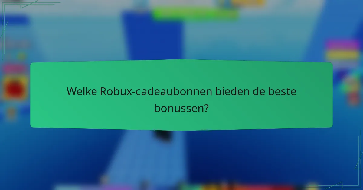 Welke Robux-cadeaubonnen bieden de beste bonussen?