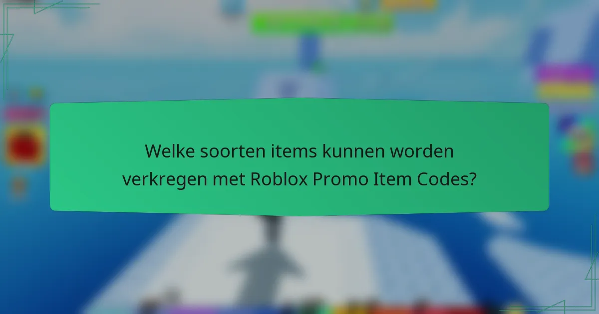 Welke soorten items kunnen worden verkregen met Roblox Promo Item Codes?