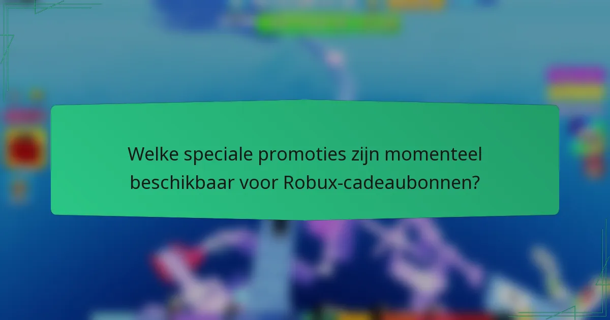 Welke speciale promoties zijn momenteel beschikbaar voor Robux-cadeaubonnen?