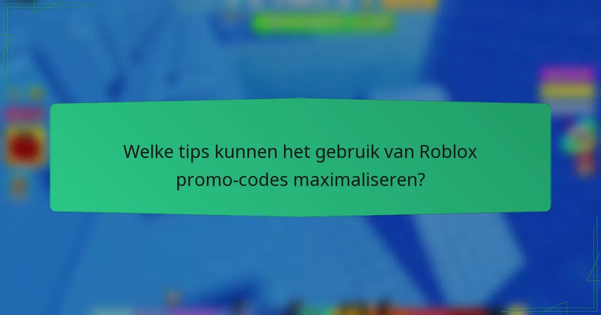 Welke tips kunnen het gebruik van Roblox promo-codes maximaliseren?