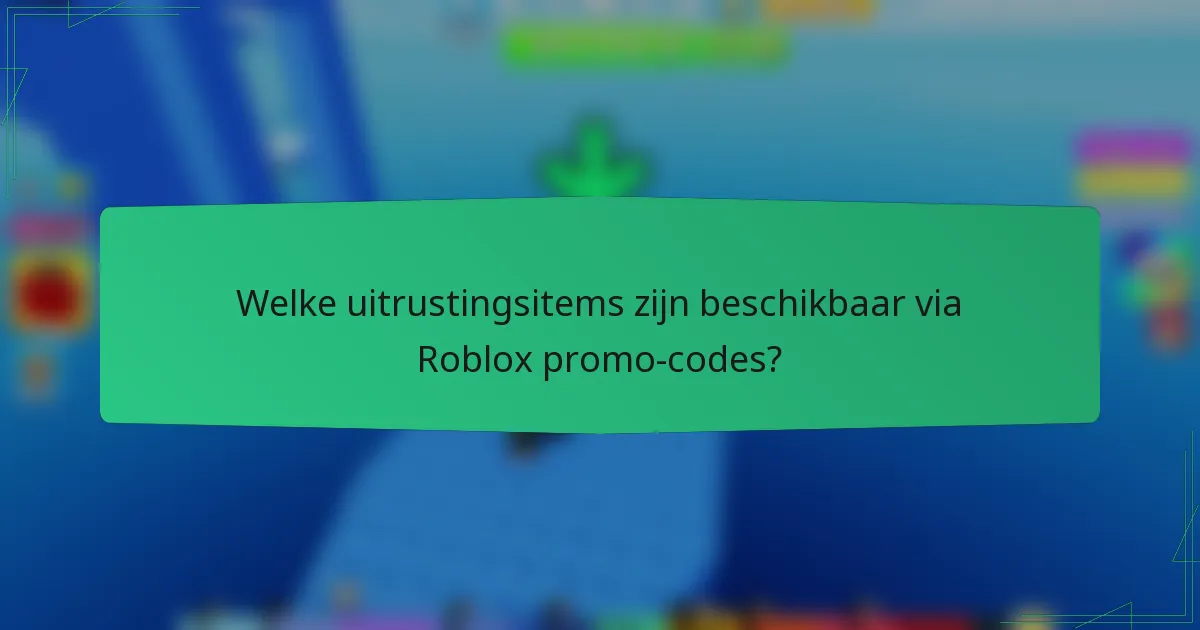 Welke uitrustingsitems zijn beschikbaar via Roblox promo-codes?