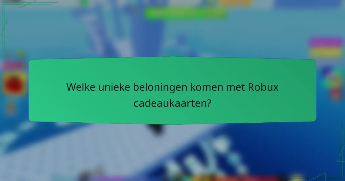Welke unieke beloningen komen met Robux cadeaukaarten?